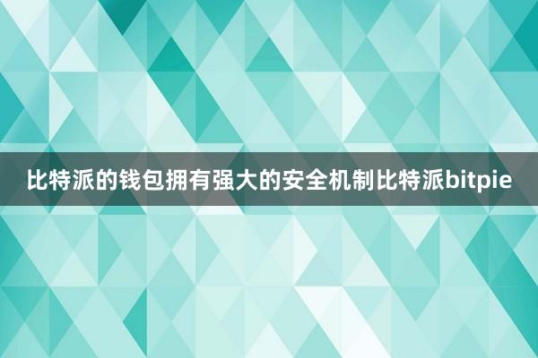 比特派的钱包拥有强大的安全机制比特派bitpie