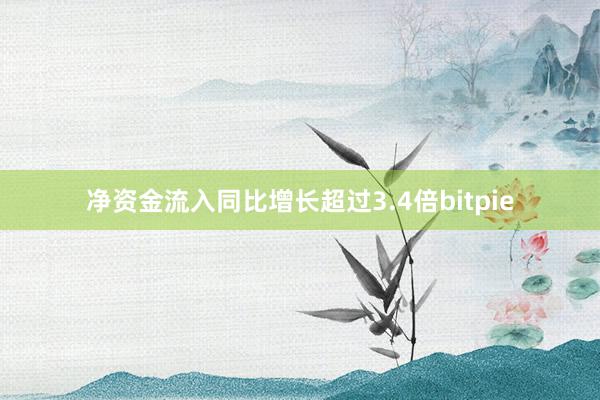 净资金流入同比增长超过3.4倍bitpie