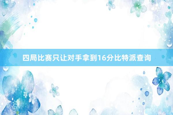 四局比赛只让对手拿到16分比特派查询