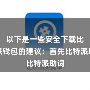 以下是一些安全下载比特派钱包的建议：首先比特派助词