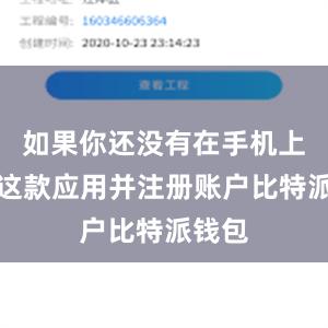 如果你还没有在手机上安装这款应用并注册账户比特派钱包