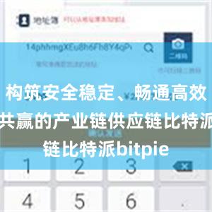 构筑安全稳定、畅通高效、合作共赢的产业链供应链比特派bitpie