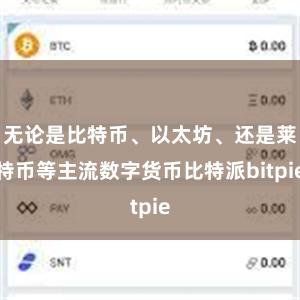 无论是比特币、以太坊、还是莱特币等主流数字货币比特派bitpie